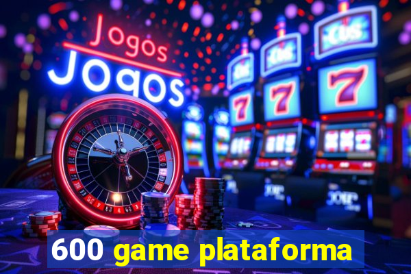 600 game plataforma