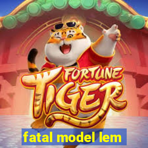 fatal model lem