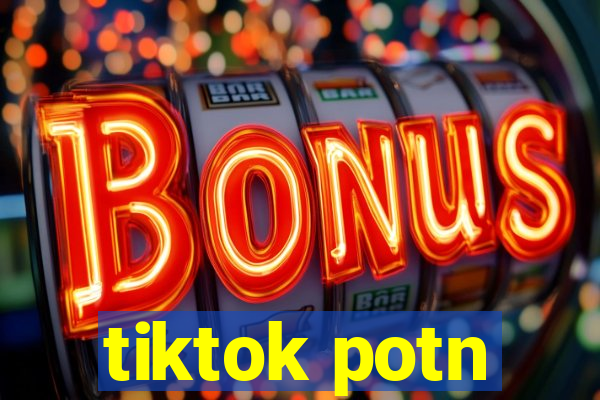 tiktok potn