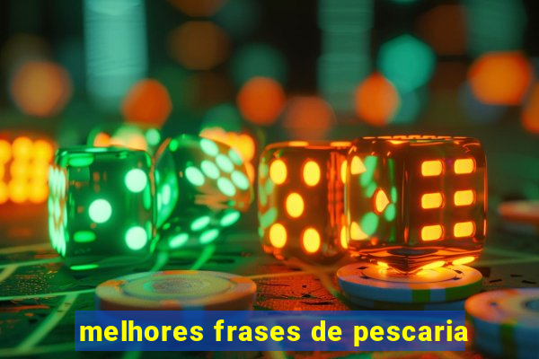 melhores frases de pescaria