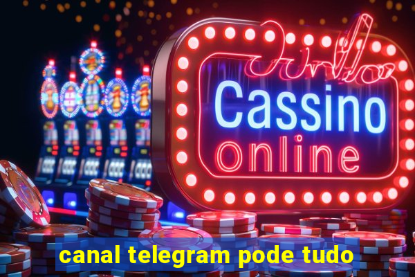 canal telegram pode tudo