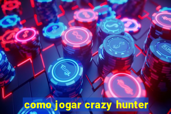 como jogar crazy hunter