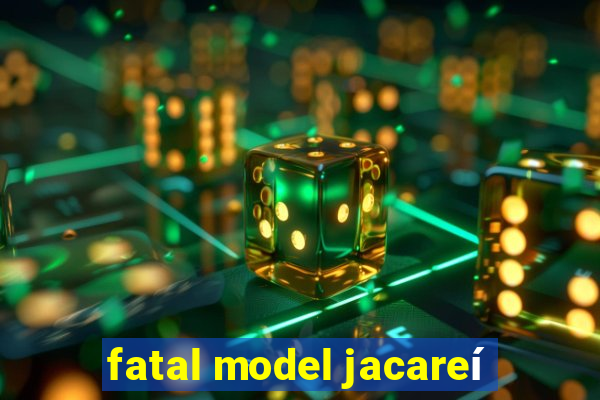 fatal model jacareí