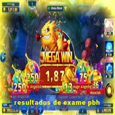 resultados de exame pbh