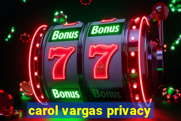 carol vargas privacy