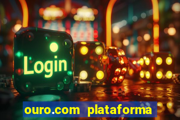 ouro.com plataforma de jogos