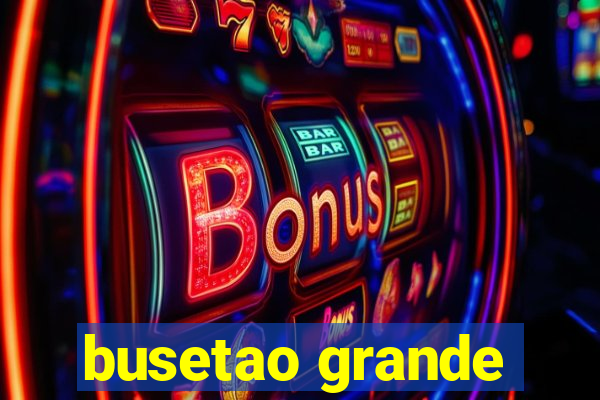 busetao grande