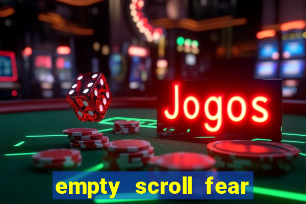 empty scroll fear and hunger best use