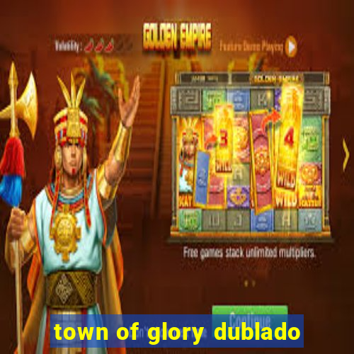 town of glory dublado