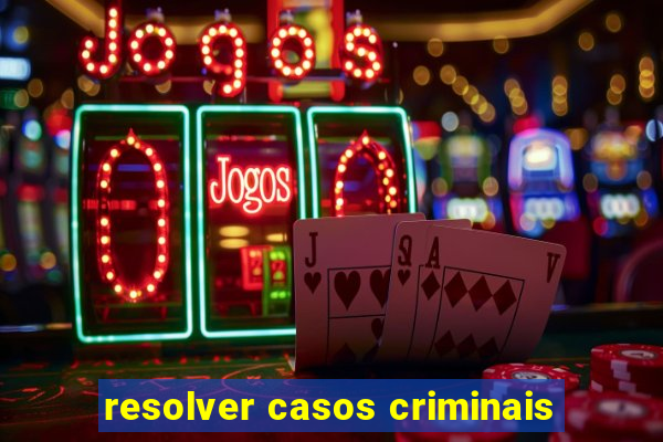 resolver casos criminais