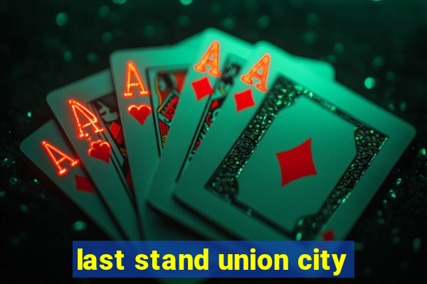 last stand union city