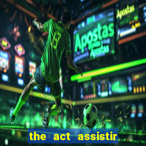 the act assistir online pobreflix