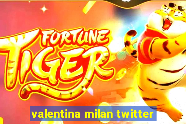 valentina milan twitter