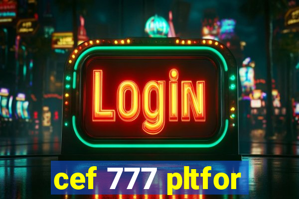 cef 777 pltfor