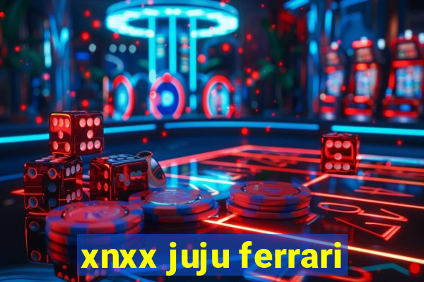 xnxx juju ferrari