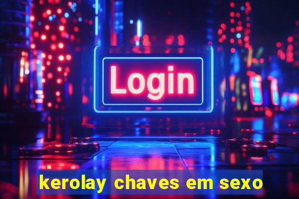 kerolay chaves em sexo