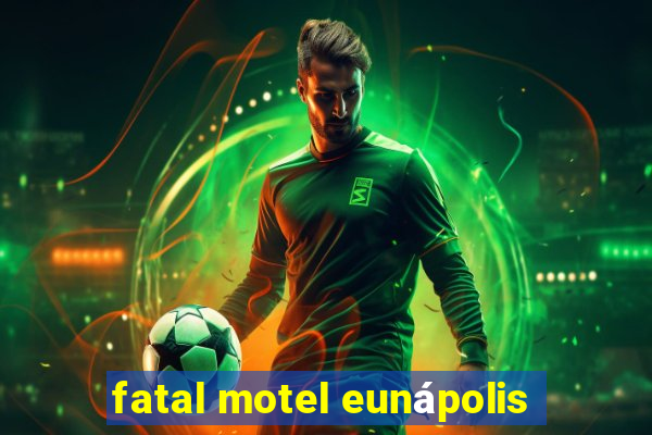 fatal motel eunápolis