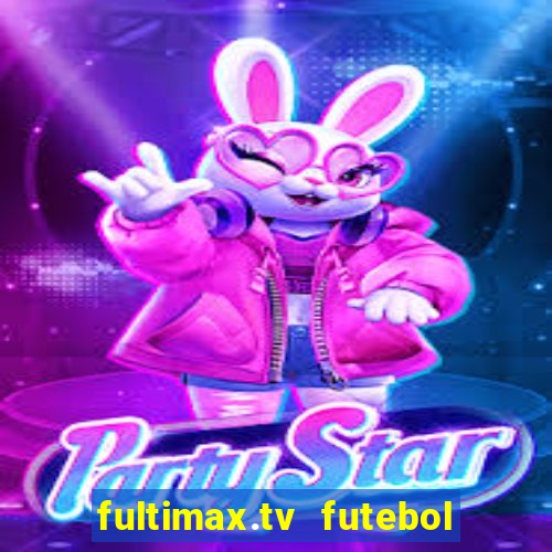 fultimax.tv futebol ao vivo