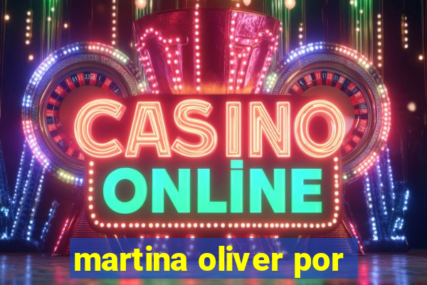 martina oliver por