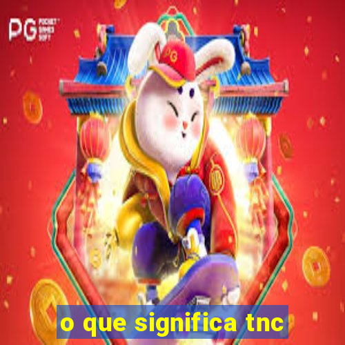 o que significa tnc