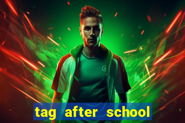 tag after school apk download