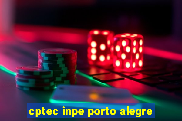 cptec inpe porto alegre