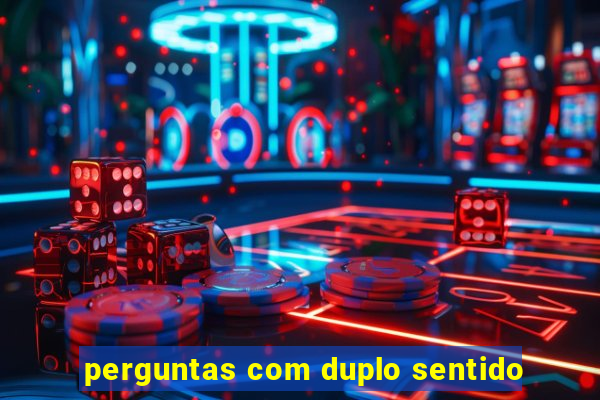 perguntas com duplo sentido