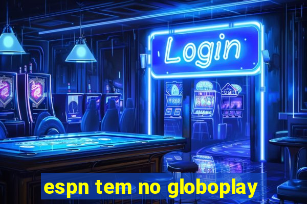 espn tem no globoplay