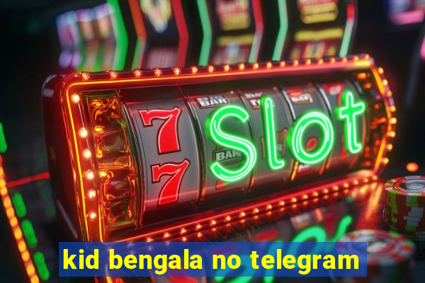 kid bengala no telegram