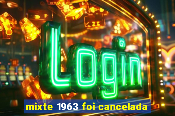 mixte 1963 foi cancelada