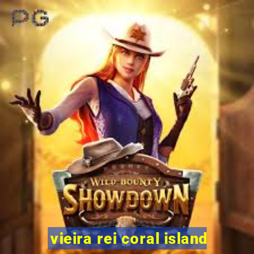 vieira rei coral island