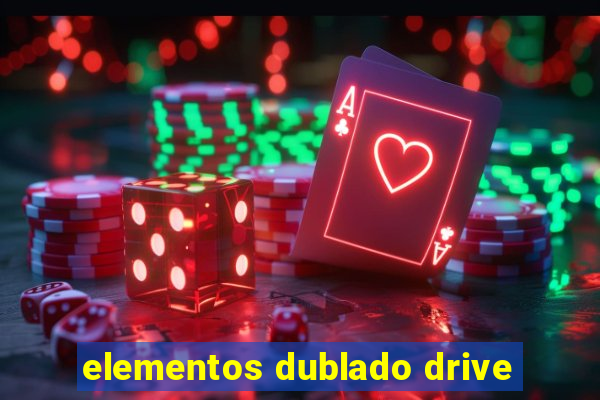 elementos dublado drive