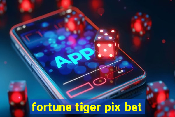 fortune tiger pix bet