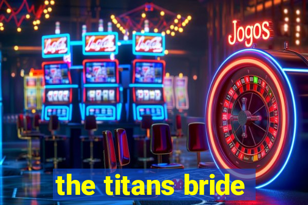 the titans bride