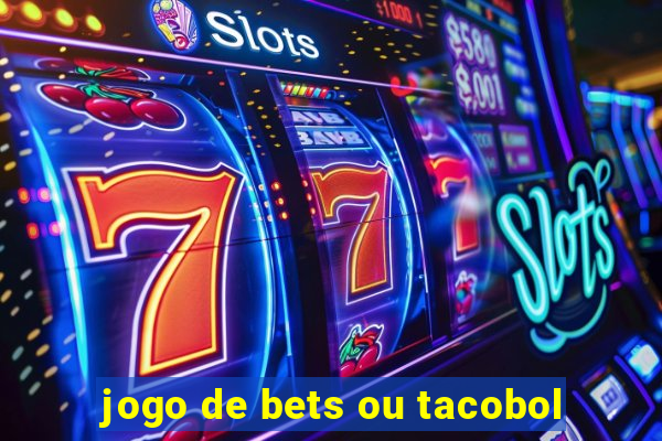 jogo de bets ou tacobol