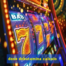 dose dobutamina calculo