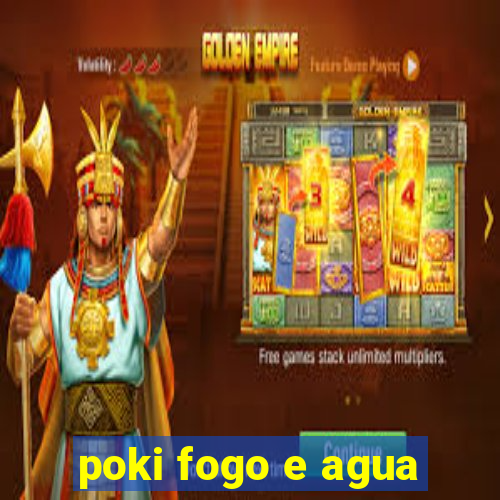 poki fogo e agua