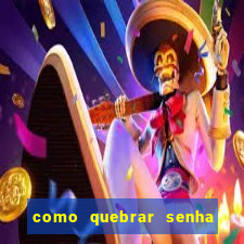 como quebrar senha do winrar