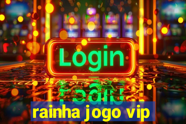 rainha jogo vip