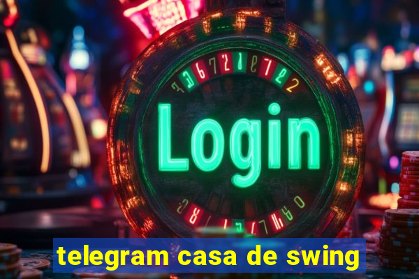 telegram casa de swing