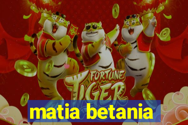 matia betania