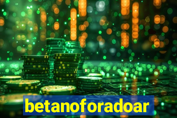 betanoforadoar