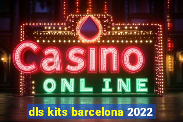 dls kits barcelona 2022