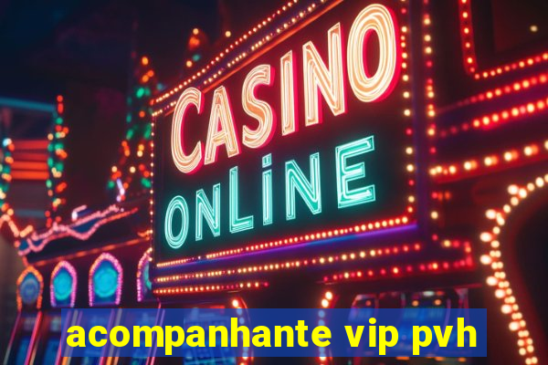 acompanhante vip pvh