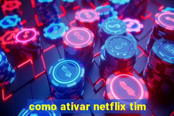 como ativar netflix tim