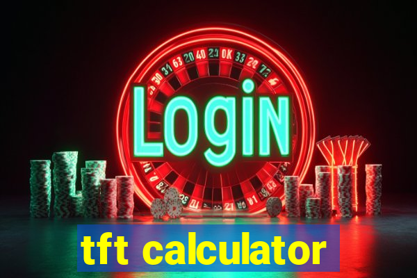 tft calculator