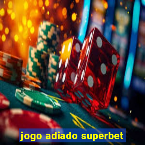 jogo adiado superbet