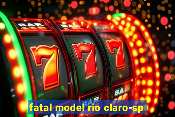 fatal model rio claro-sp