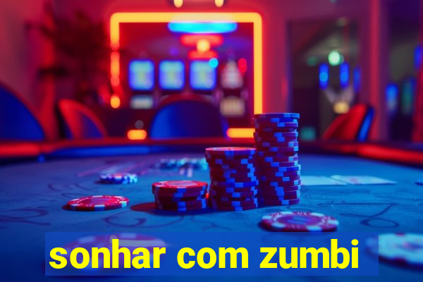 sonhar com zumbi