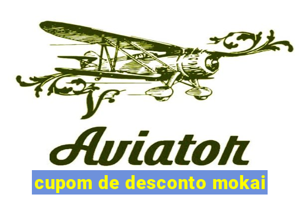 cupom de desconto mokai